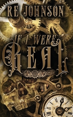 If I Were Real: A Gothic Tale of Horror & Humanity by Johnson, Re