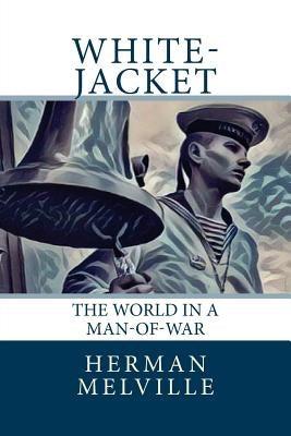 White-Jacket: The World in a Man-of-War by Melville, Herman