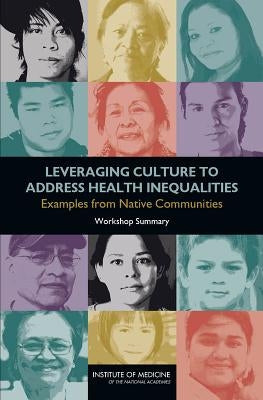 Leveraging Culture to Address Health Inequalities: Examples from Native Communities: Workshop Summary by Institute of Medicine