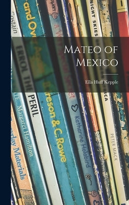 Mateo of Mexico by Kepple, Ella Huff 1902-1981