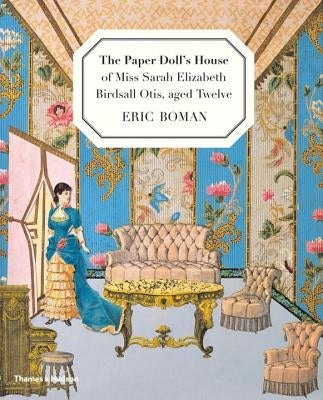 The Paper Doll's House of Miss Sarah Elizabeth Birdsall Otis, Aged Twelve by Boman, Eric