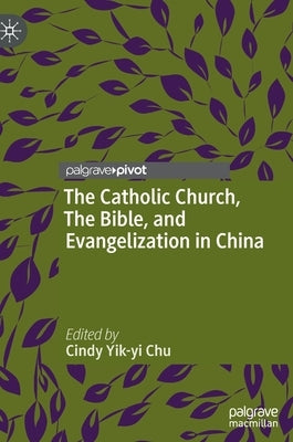 The Catholic Church, the Bible, and Evangelization in China by Chu, Cindy Yik-Yi