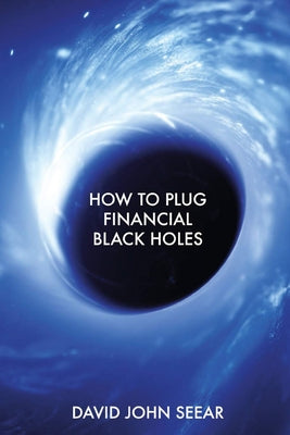 How to Plug Financial Black Holes by Seear, David John