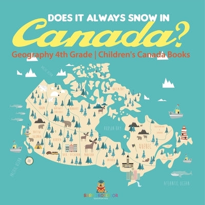 Does It Always Snow in Canada? Geography 4th Grade Children's Canada Books by Baby Professor