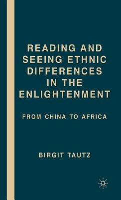 Reading and Seeing Ethnic Differences in the Enlightenment: From China to Africa by Tautz, B.