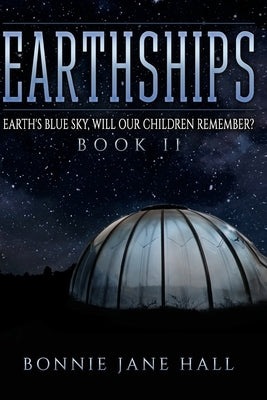 Earthships: Earth's Blue Sky, Will Our Children Remember? by Hall, Bonnie Jane