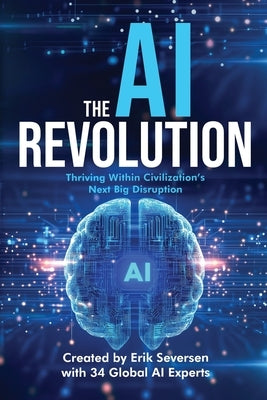 The AI Revolution: Thriving Within Civilization's Next Big Disruption by Seversen, Erik