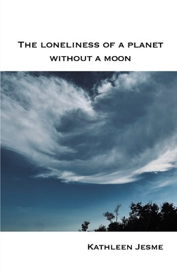 The loneliness of a planet without a moon by Jesme, Kathleen