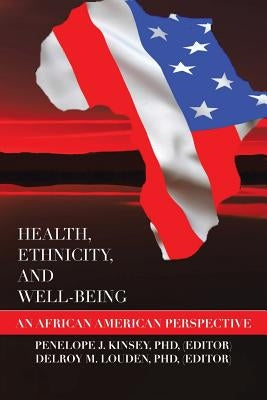 Health, Ethnicity, and Well-Being: An African American Perspective by Penelope J. Kinsey, (Editor)