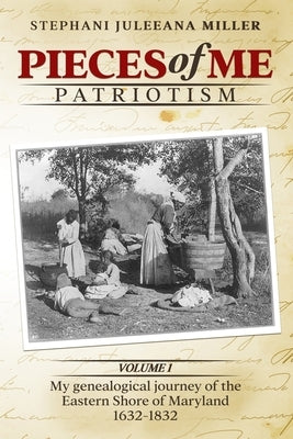 Pieces of Me Patriotism: My genealogical journey of the Eastern Shore of Maryland by Miller, Stephani Juleeana