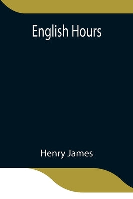 English Hours by James, Henry