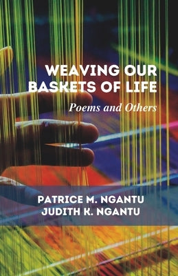 Weaving Our Baskets of Life: Poems and Others by Ngantu, Judith Kome