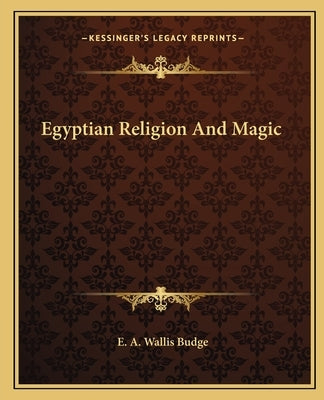 Egyptian Religion And Magic by Budge, E. A. Wallis