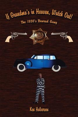 If Grandma's in Heaven, Watch Out!: The 1930'S Bonrud Gang by Halverson, Ken