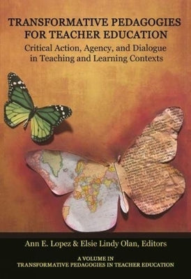 Transformative Pedagogies for Teacher Education: Moving Towards Critical PRAXIS in an Era of Change by Lopez, Ann E.