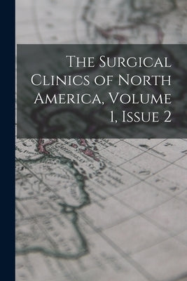 The Surgical Clinics of North America, Volume 1, issue 2 by Anonymous