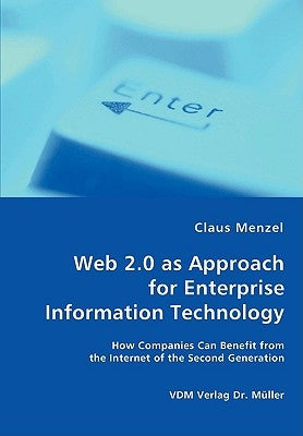 Web 2.0 as Approach for Enterprise Information Technology - How Companies Can Benefit from the Internet of the Second Generation by Menzel, Claus