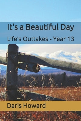 It's a Beautiful Day: Life's Outtakes - Year 13 by Howard, Daris