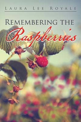 Remembering the Raspberries by Royale, Laura Lee
