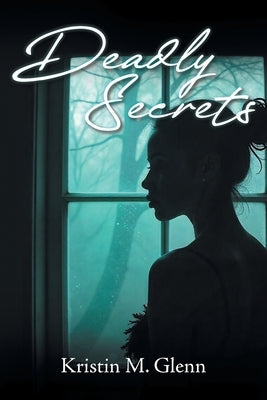Deadly Secrets by Glenn, Kristin M.
