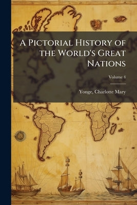 A Pictorial History of the World's Great Nations by Yonge, Charlotte Mary 1823-1901