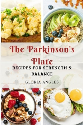 The Parkinson's Plate: Recipes for Strength & Balance by Angles, Gloria
