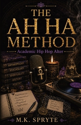 The AH HA Method: Academic Hip Hop Alter by Spryte, M. K.