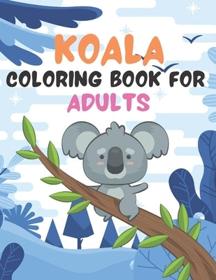 Koala Coloring Book for Adults: An Adult Coloring Book Featuring Super Cute animals. this Book Featuring Fun and easy Coloring Pages for Animal Lovers by Press, Rossy