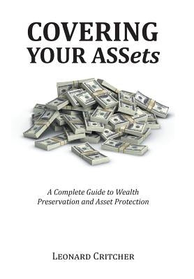 Covering Your Assets: A Complete Guide to Wealth Preservation and Asset Protection by Critcher, Leonard