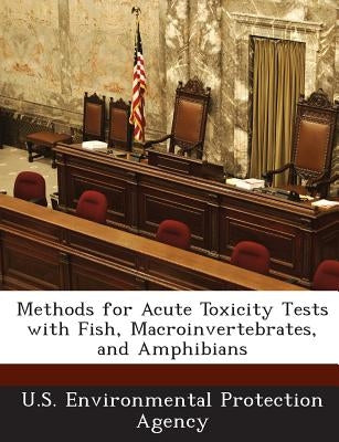 Methods for Acute Toxicity Tests with Fish, Macroinvertebrates, and Amphibians by U S Environmental Protection Agency