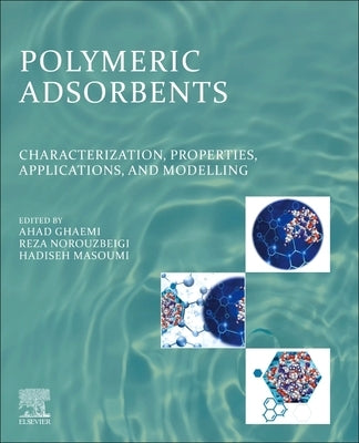 Polymeric Adsorbents: Characterization, Properties, Applications, and Modelling by Ghaemi, Ahad