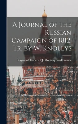 A Journal of the Russian Campaign of 1812, Tr. by W. Knollys by Montesquiou-Fezensac, Raymond Eymery