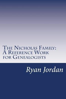 The Nicholas Family: A Reference Work for Genealogists by Jordan, Ryan P.
