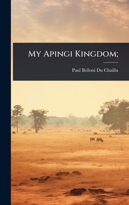 My Apingi Kingdom; by Du Chaillu, Paul Belloni