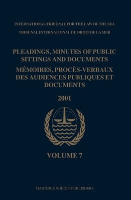 Pleadings, Minutes of Public Sittings and Documents / Mémoires, Procès-Verbaux Des Audiences Publiques Et Documents, Volume 7 (2001) by International Tribunal for the Law of Th