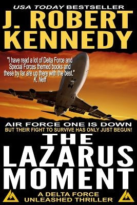 The Lazarus Moment: A Delta Force Unleashed Thriller Book #3 by Kennedy, J. Robert