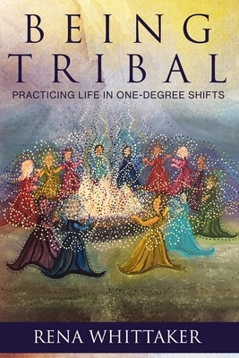 BeingTribal: Practicing Life in One Degree Shifts by Whittaker
