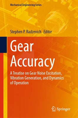 Gear Accuracy: A Treatise on Gear Noise Excitation, Vibration Generation, and Dynamics of Operation by Radzevich, Stephen P.