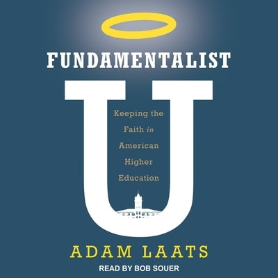 Fundamentalist U: Keeping the Faith in American Higher Education by Laats, Adam