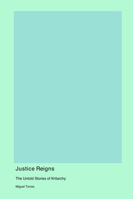 Justice Reigns: The Untold Stories of Kritarchy by Torres, Miguel