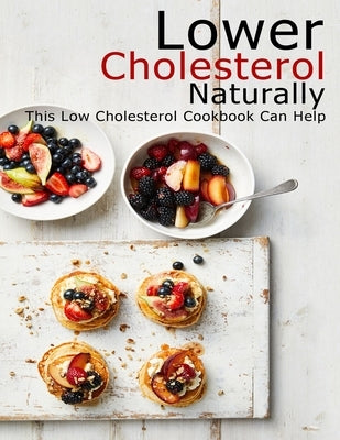 Lower Cholesterol Naturally: This Low Cholesterol Cookbook Can Help by Allen, Shawn Eric
