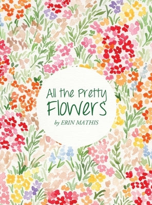 All the Pretty Flowers by Mathis, Erin