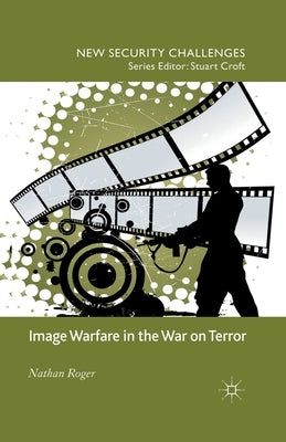 Image Warfare in the War on Terror by Roger, N.