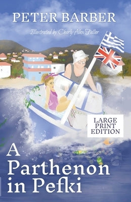 A Parthenon in Pefki - Large Print: Further Adventures of an Anglo-Greek Marriage by Barber, Peter