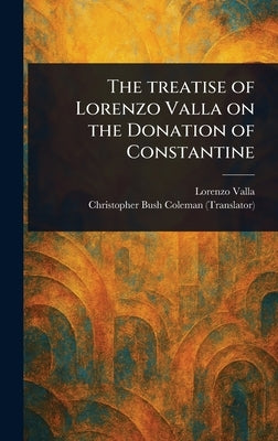 The Treatise of Lorenzo Valla on the Donation of Constantine by Valla, Lorenzo