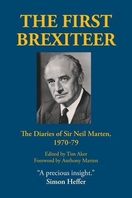The First Brexiteer: The Diaries of Sir Neil Marten, 1970 - 79 by Aker, Tim