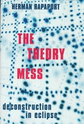 The Theory Mess: Deconstruction in Eclipse by Rapaport, Herman