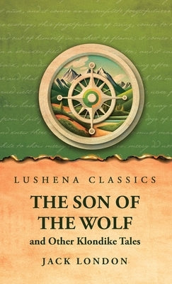 The Son of the Wolf and Other Klondike Tales by Jack London