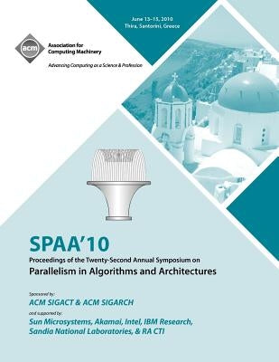 SPAA 10 Proceedings of the 22nd Annual Symposium on Parallelisms in Algorithns and Architectures by Spaa Conference Committee