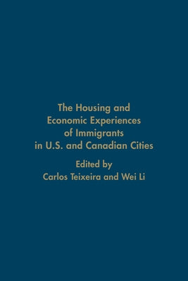 The Housing and Economic Experiences of Immigrants in U.S. and Canadian Cities by Teixeira, Carlos